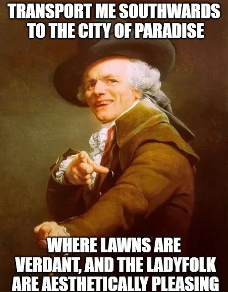 Take me south to where lawns are lush and the baddies roam - meme