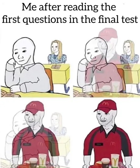 Me after reading the first questions in the final test - meme