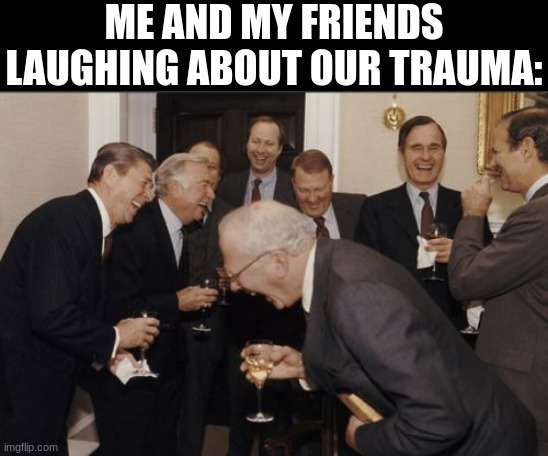 Laughing about our trauma - meme