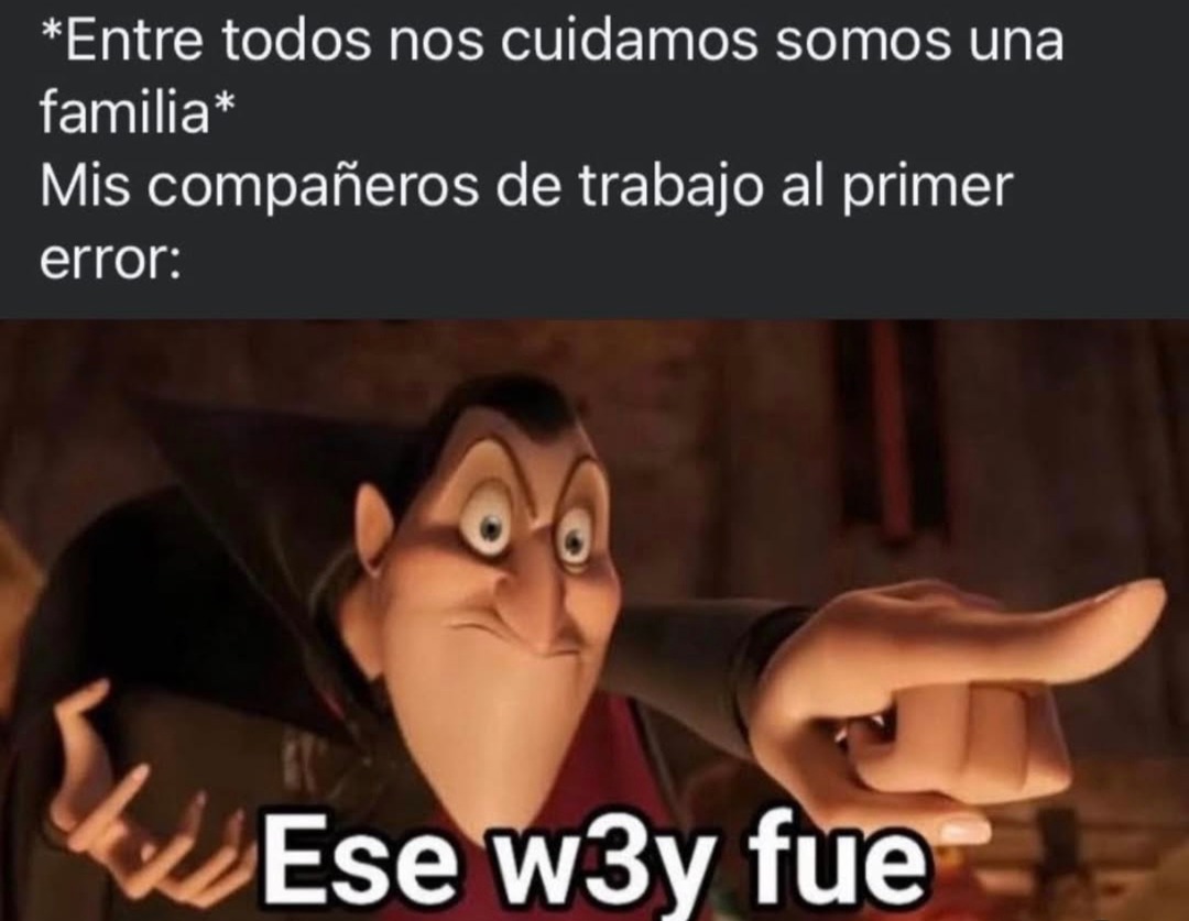 Cuando dicen que somos una familia en el trabajo, pero alguien se equivoca y lo entregan - meme