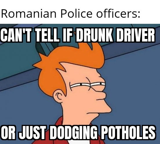 I like Romania, but the roads are really bad - meme