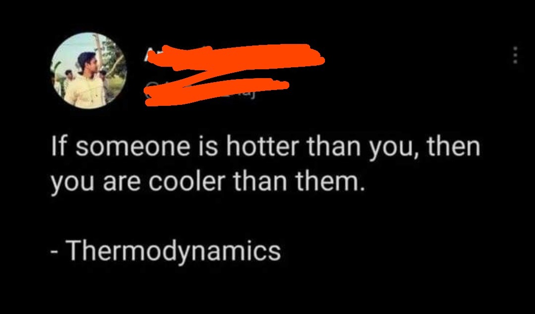If they're hotter, you're cooler. That's just thermodynamics, bro - meme
