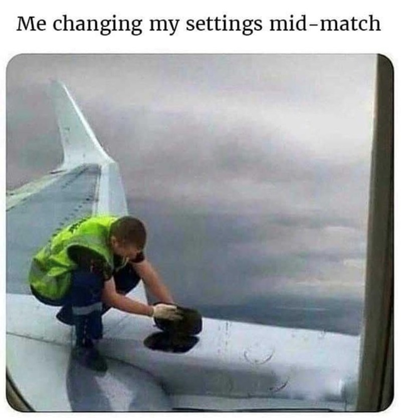 Me changing my settings mid game - meme