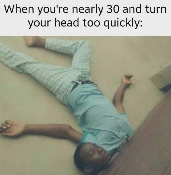 Turning your head too fast at 30 hits like a car crash - meme