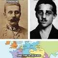 *Assassinates the Archduke of Austria-Hungary like a boss* World War One Time