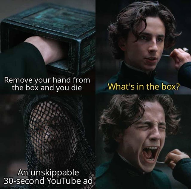 Fear is the mind killer. And so is a 30-second unskippable ad - meme