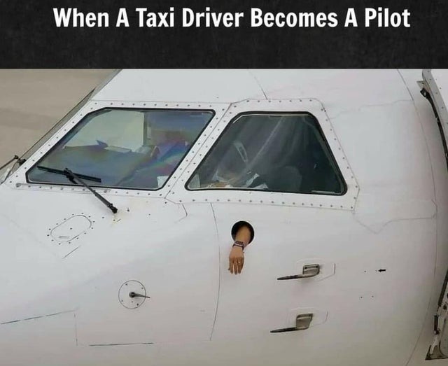 When a taxy driver becomes a pilot - meme