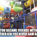 You became friends with another kid you never saw again