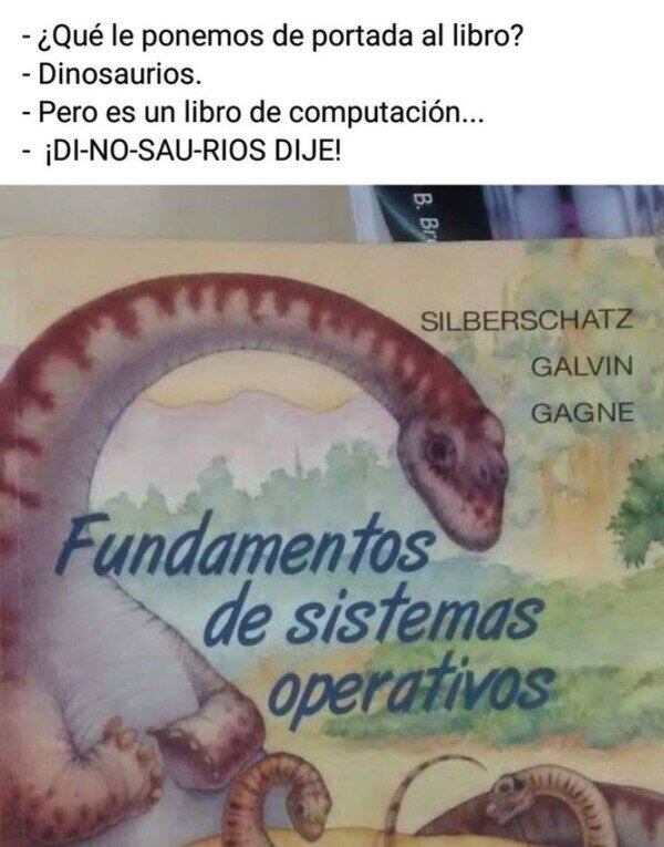 Qué le ponemos de portada al libro? Dinosaurios. Pero es de computación... ¡DI-NO-SAU-RIOS DIJE! - meme