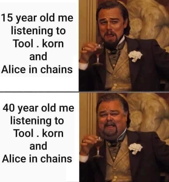 AiC’s the shit. Tool’s ok. Korn meh - meme