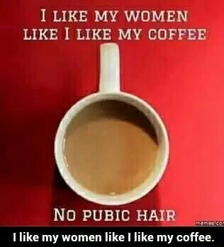 I like my coffee with pubic hair - meme