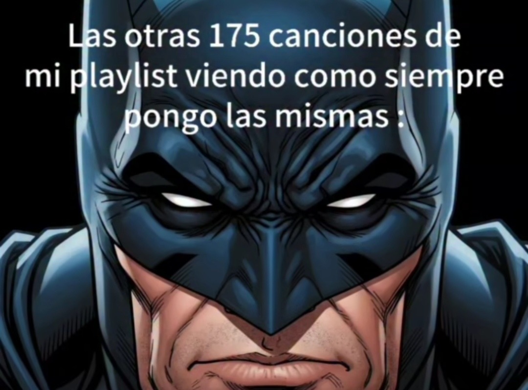 esas 175 canciones en la playlist mientras siempre suena la misma de siempre - meme