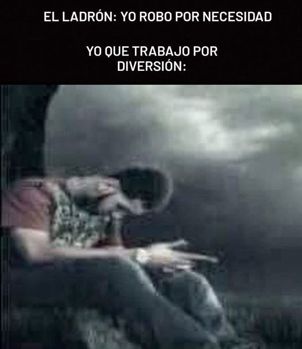 Yo trabajo por necesidad - meme