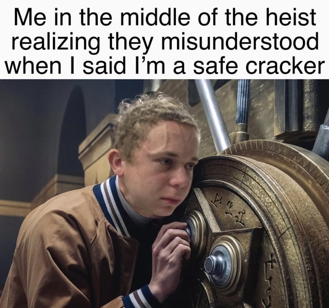 Heist squad thought I cracked safes. I meant witty one-liners - meme