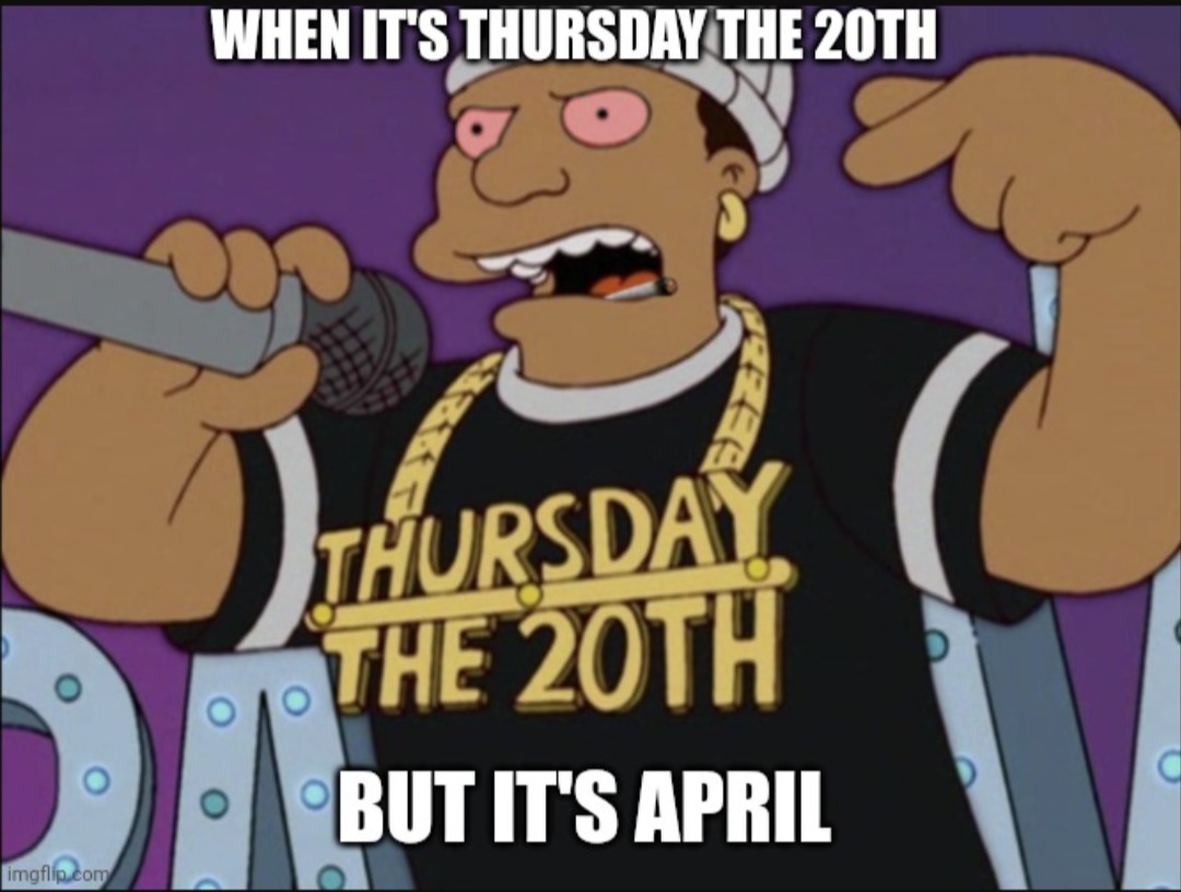 When it's Thursday the 20th but It's April - meme