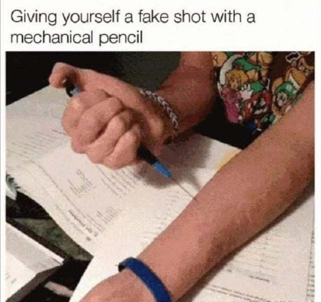 Giving yourself a fake shot with a mechanical pencil - meme