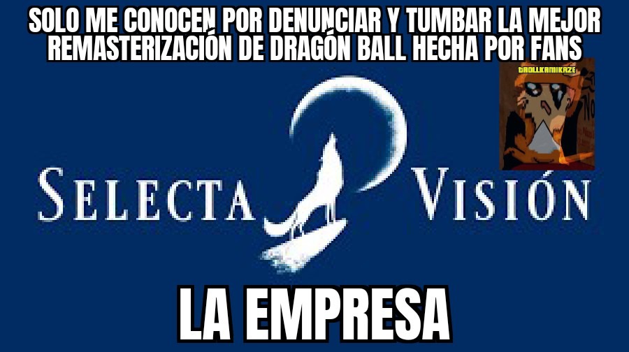 Contexto: Un fan estaba haciendo una remasterización de Dragón Ball, Dragón Ball Z y Dragón Ball GT y esta empresa, que distribuye el anime de Dragón Ball en España denunció el proyecto y - meme