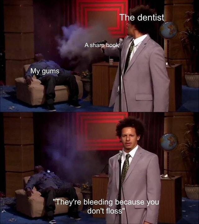 Your gums are bleeding because you don't floss - meme