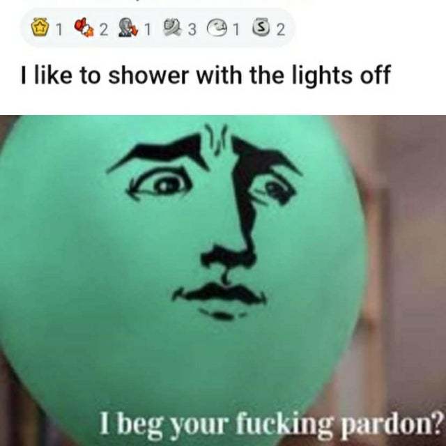 I like to shower with the lights off - meme
