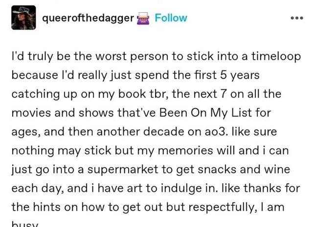 If you put me in a time loop, I’d just binge shows and drink wine forever - meme