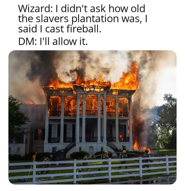 Wizard didn’t ask for history. Just cast fireball - meme