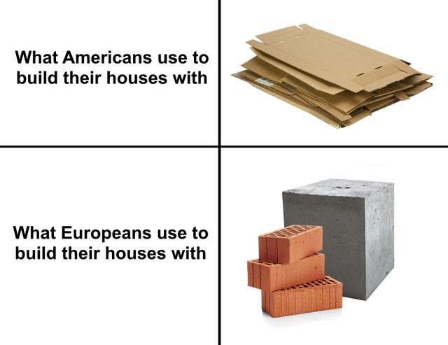 American vs European houses. The difference is in build materials! - meme