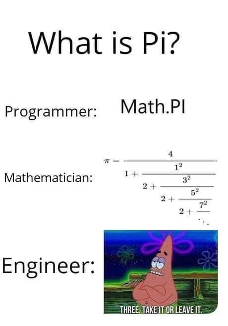 What’s pi? Mathematician: 3.1415. Engineer: 3, take it or leave it - meme