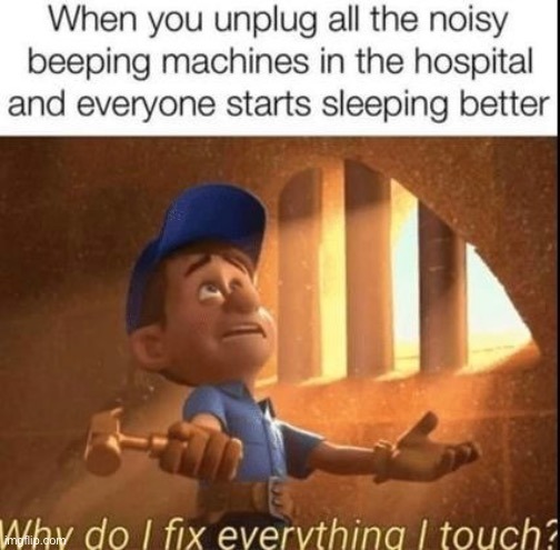 Why do I fix everything I touch? - meme