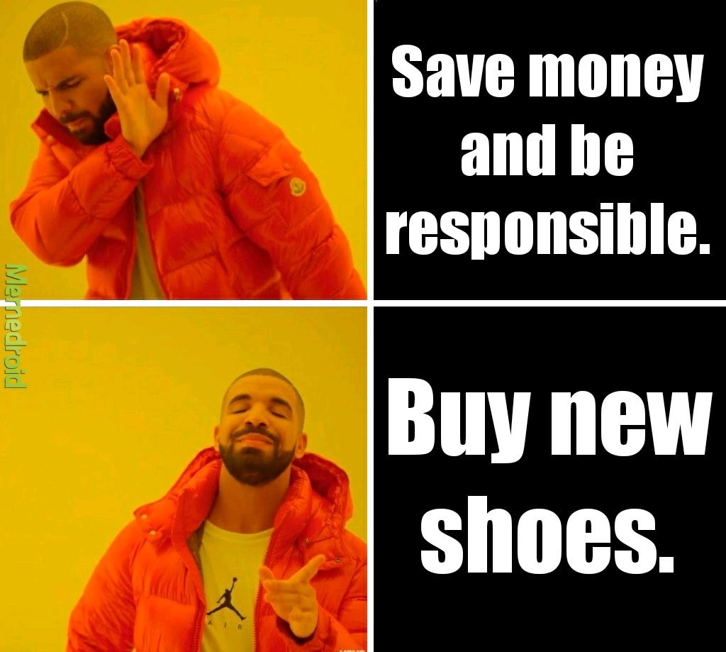 Me any time I have money. - meme