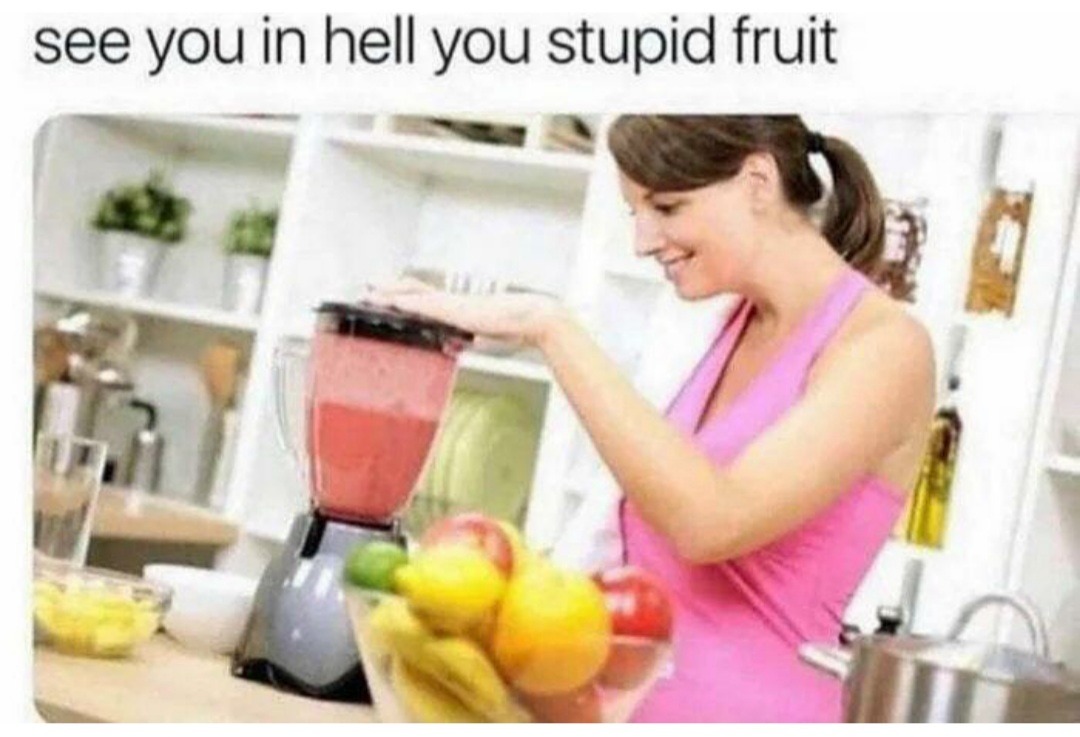 Me and all my homies hate fruit - meme
