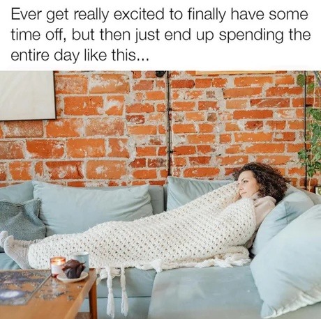Got a day off and spent it doing absolutely nothing like a pro - meme