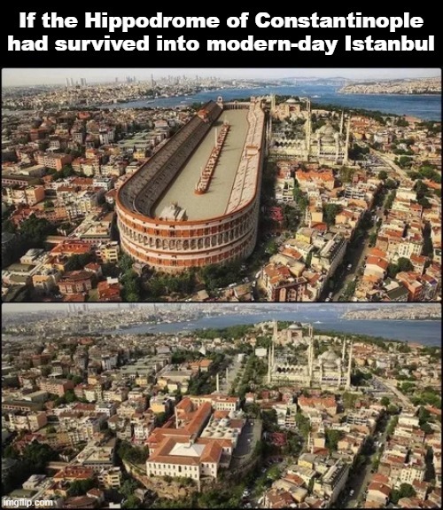 If the Hippodrome of Constantinople had survived into Istanbul - meme