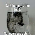 Dark humor is like food