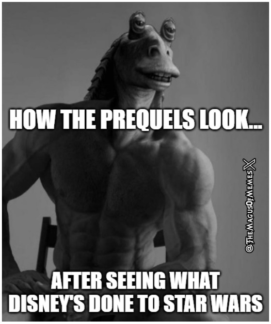 You weren't THAT bad, JarJar, we were just spoiled - meme