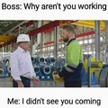 Why aren't you working?