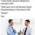 Sacarsm will get you nowhere