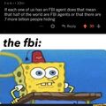 Or 3.5 million of the 7 million people in the world are FBI agents.