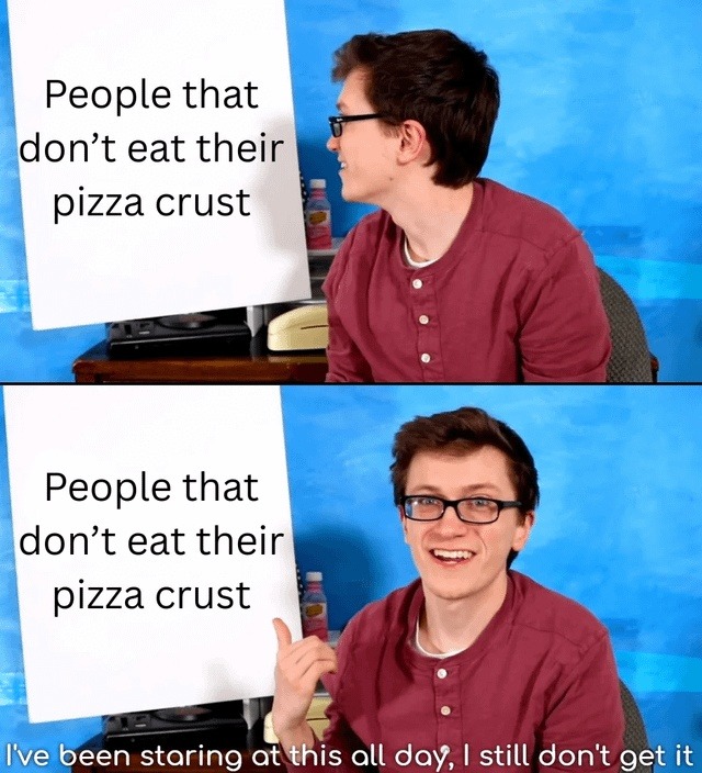 People who don’t eat pizza crust… still confused by this debate - meme