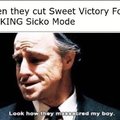 When they cut Sweet Victory for fucking Sicko Mode