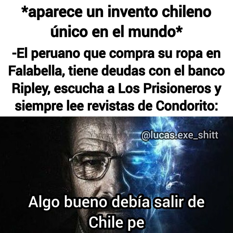 Hasta q al fin inventan algo los rotos webon *consume más cosas chilenas que de su país* - meme