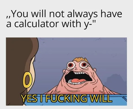 you will always have a calculator, for now - meme