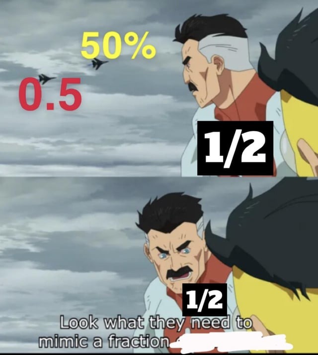 Look what they need to mimic a fraction - meme