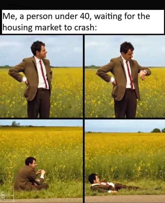 a person under 40 waiting for the housing market to crash - meme