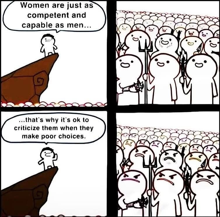 ﻿Women are just as competent and capable as men_ that’$ why it’$ ok t criticize them when they make poor choices.