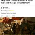 Why didn't Harry Potter drink liquid luck and then go kill Voldemort?
