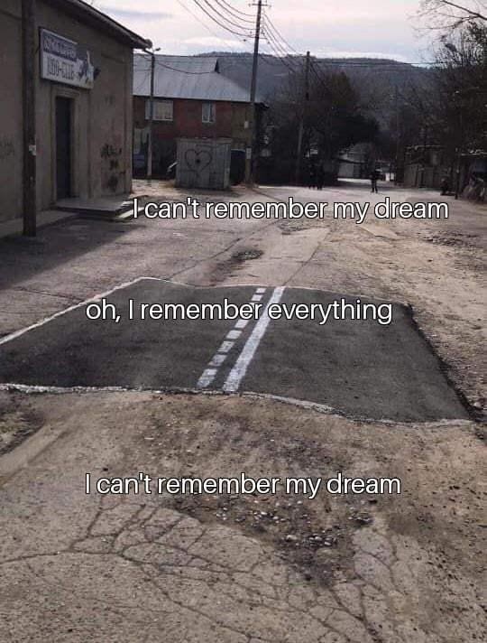 When you can’t remember your dream, but you can recall every stupid detail from last week. - meme