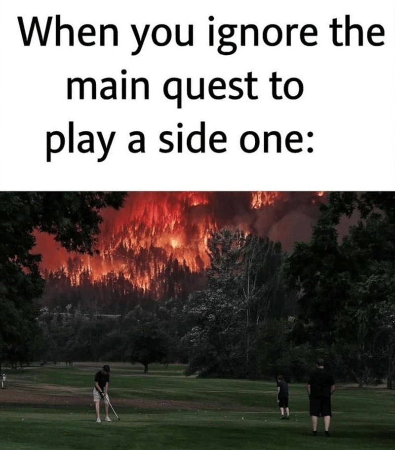 Side quest energy all day, main quest who? - meme