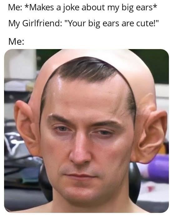 She said my big ears are cute and now I’m blushing forever - meme