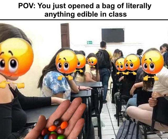 POV: you just opened a bag of literally anything edible in class - meme