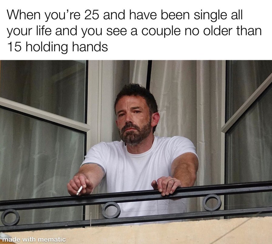 25, single, and watching teens fall in love - meme